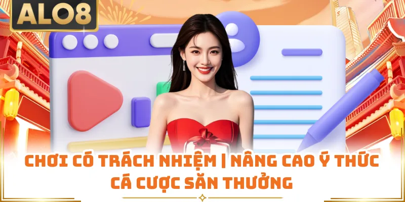 Chơi Có Trách Nhiệm | Nâng Cao Ý Thức Cá Cược Săn Thưởng