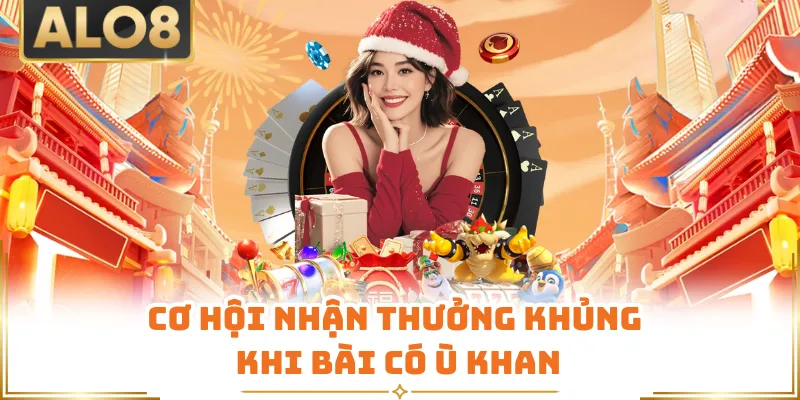 Cơ hội nhận thưởng khủng khi bài có ù khan