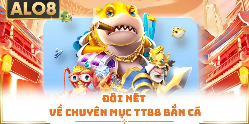 Đôi nét về chuyên mục TT88 bắn cá