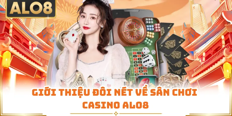 Giới thiệu đôi nét về sân chơi Casino ALO8