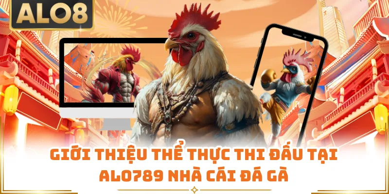 Giới thiệu thể thực thi đấu tại ALO789 nhà cái đá gà