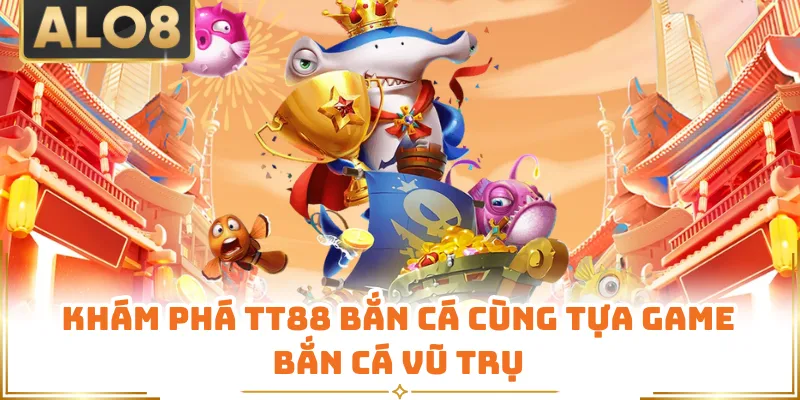 Khám phá TT88 bắn cá cùng tựa game bắn cá vũ trụ