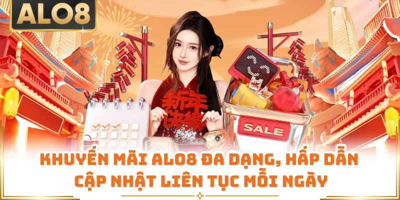 Khuyến Mãi ALO8 Đa Dạng, Hấp Dẫn Cập Nhật Liên Tục Mỗi Ngày