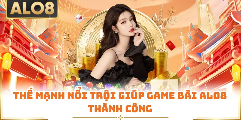 Thế mạnh nổi trội giúp game bài ALO8 thành công