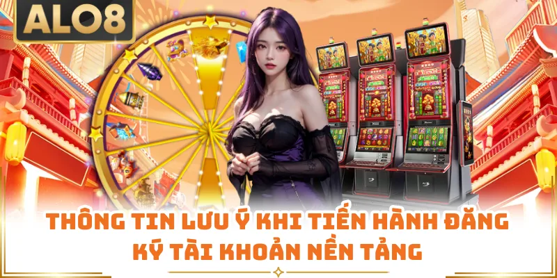 Thông tin lưu ý khi tiến hành đăng ký tài khoản nền tảng