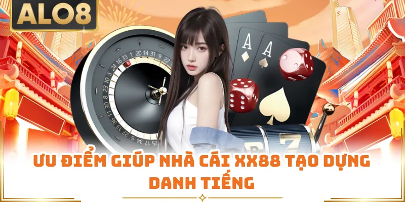 Ưu điểm giúp nhà cái XX88 tạo dựng danh tiếng