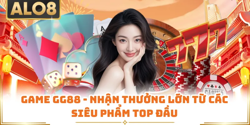 Game GG88 - Nhận Thưởng Lớn Từ Các Siêu Phẩm Top Đầu