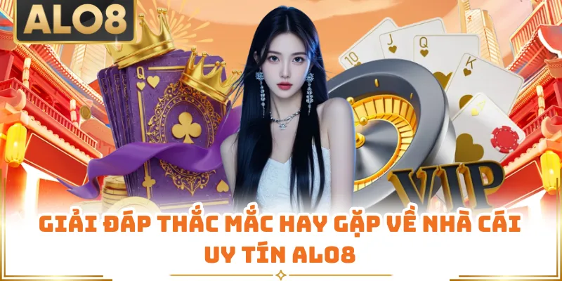 Giải đáp thắc mắc hay gặp về nhà cái uy tín ALO8