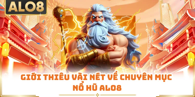 Giới thiêu vài nét về chuyên mục nổ hũ ALO8