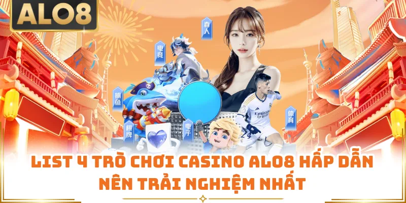 List 4 trò chơi Casino ALO8 hấp dẫn nên trải nghiệm nhất