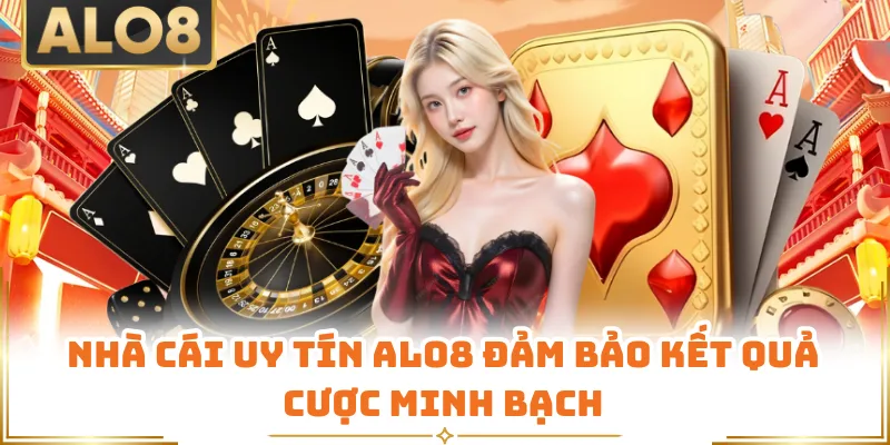 Nhà cái uy tín ALO8 đảm bảo kết quả cược minh bạch
