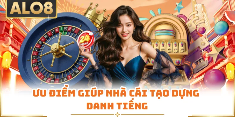 Ưu điểm giúp nhà cái tạo dựng danh tiếng