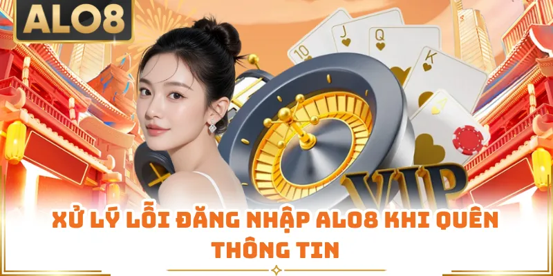 Xử lý lỗi đăng nhập ALO8 khi quên thông tin